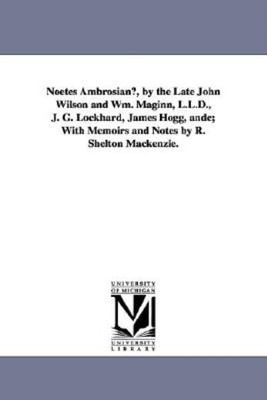Noetes Ambrosianu, By The Late John Wilson And Wm  Maginn, L L D , J  G  Lo...