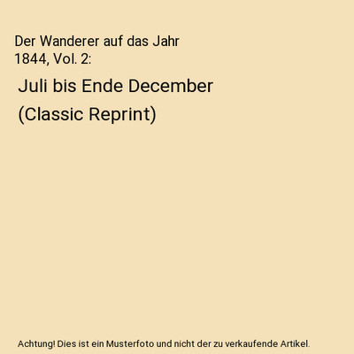 Der Wanderer auf das Jahr 1844, Vol. 2: Juli bis Ende December (Classic Reprint)