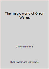 The magic world of Orson Welles by James Naremore
