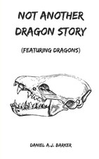 Not Another Dragon Story: Featuring Dragons by Daniel A.J. Barker Paperback Book
