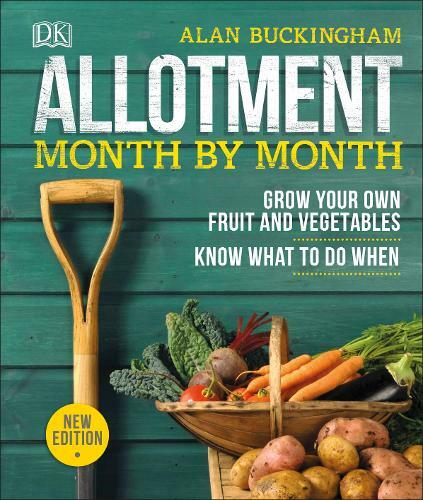 Allotment Month By Month: Grow your Own Fruit and Vegetables, Know What to do Wh