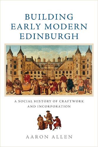 Thumbnail - Aaron Allen Building Early Modern Edinburgh (taschenbuch)