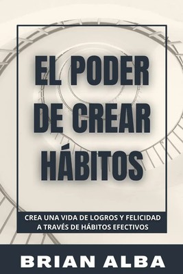 EL PODER DE CREAR HÁBITOS Brian Alba Taschenbuch Spanisch 2023 BA