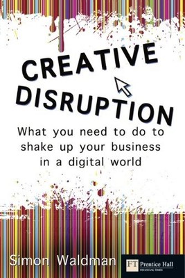 Creative Disruption: What You Need to Do to Shake Up Your Busine