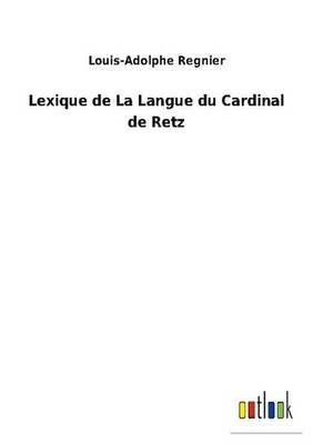 Lexique de La Langue du Cardinal de Retz Louis-Adolphe Regnier