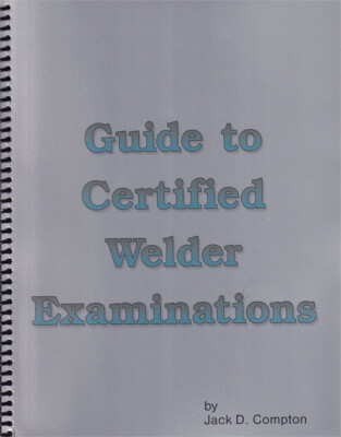 Guide to Certified Welder Examinations by Jack D. Compton, 6th Ed.