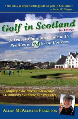 Golf in Scotland: A Travel-Planning Guide with Profiles of 74 G - VERY GOOD
