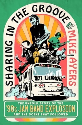 Sharing in the Groove: The Untold Story of the '90s Jam Band Explosion and the S