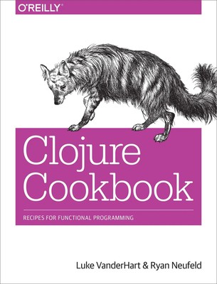 Clojure Cookbook | Recipes for Functional Programming | Luke Vanderhart (u. a.)