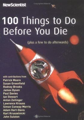 100 Things to Do Before You Die (Plus a Few to Do Afterwards) by New Scientist