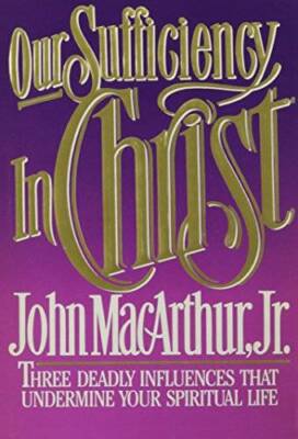 Our Sufficiency in Christ: Three Deadly Influences That Undermine Your Sp - GOOD