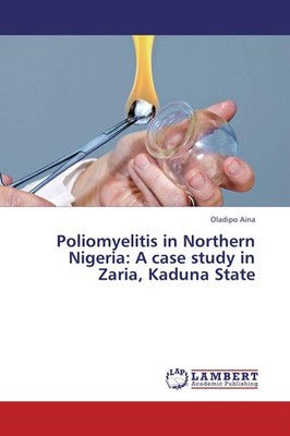 Poliomyelitis in Northern Nigeria: A case study in Zaria, Kaduna State Oladipo A