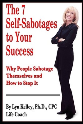 The 7 Self-Sabotages to Your Success: Why People Sabotage Themselves and How to 