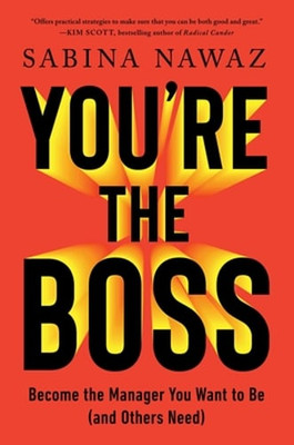 You're the Boss: Become the Manager You Want to Be (and Others Need) by Nawaz