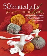 50 Knitted Gifts for Year-Round Giving: Designs for Every Season and Occasion