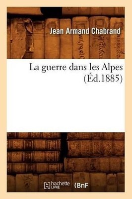 La Guerre Dans Les Alpes (d.1885) by Jean Armand Chabrand (French) Paperback Boo