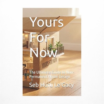 Yours For Now: The Ultimate Guide to Non-Permanent Home Design