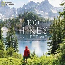 100 Hikes of a Lifetime: The World's Ultimate Scenic Trails (100 of a Lifetime),