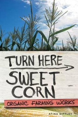 Turn Here Sweet Corn: Organic Farming Works - Hardcover By Diffley, Atina - GOOD