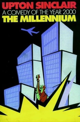 THE MILLENIUM : A Comedy of the Year..., Upton Sinclair
