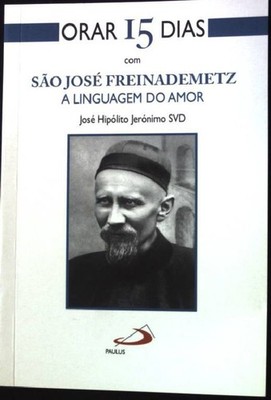 Orar 15 Dias com Sao Jose Freinademetz. A Linguagem do Amor. Jeronimo, Jose Hipo