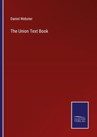 The Union Text Book Daniel Webster