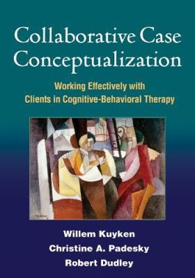 Collaborative Case Conceptualization: Working Effectively with Clients in