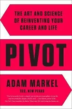 Pivot: The Art and Science of Reinventing Your Career and Life by Markel, Adam