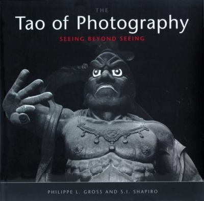Tao of Photography : Seeing Beyond Seeing Philippe L., Shapiro, S