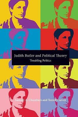 Judith Butler and Political Theory: Troubling Politics by Terrell Carver, ...
