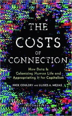 The Costs of Connection: How Data is Colonizing Human Life and Appropriating it