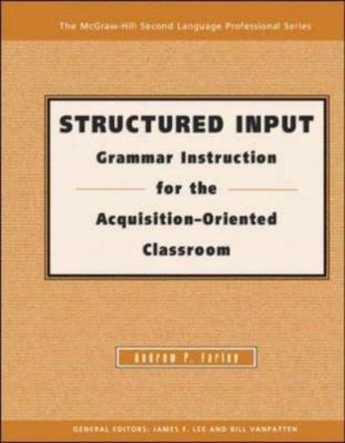 Structured Input : Grammar Instruction for the Acquisition Oriented Classroom