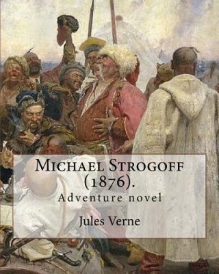 Michael Strogoff (1876). by: Jules Verne, Translated By: Agnes Kinloch