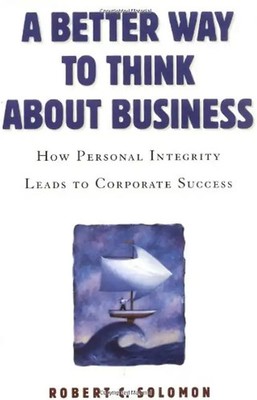 A Better Way to Think about Business: How Personal Integrity Leads to Corporate