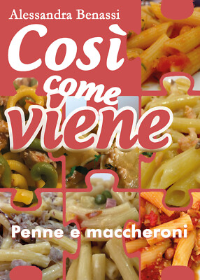 Cosi come viene. Penne e maccheroni - Alessandra Benassi,  2019,  Youcanprint