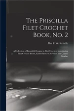 The Priscilla Filet Crochet Book, No. 2; a Collection of Beautiful Designs in Fi