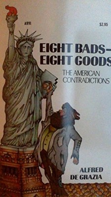 EIGHT BADS--EIGHT GOODS: THE AMERICAN CONTRADICTIONS By De Alfred Grazia