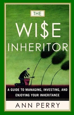 The Wise Inheritor: A Guide to Managing, Investing and Enjoying Your Inheritance