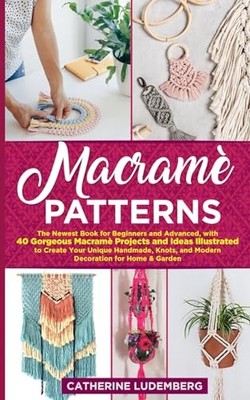 Macramè Patterns: The Newest Book for Beginners and Advanced, with 40 Gorge...