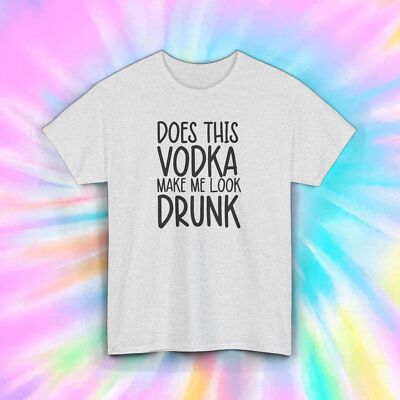 Does This Vodka Make Me Look Drunk T-Shirt | Funny Alcohol Tee | S-5XL