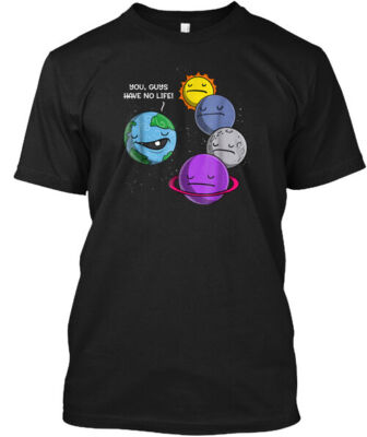 Space Astronomy You Have No Life Solar S T-Shirt Made in the USA Size S to 5XL