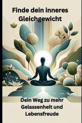 Finde dein inneres Gleichgewicht: Dein Weg zu mehr Gelassenheit und Lebensfreude