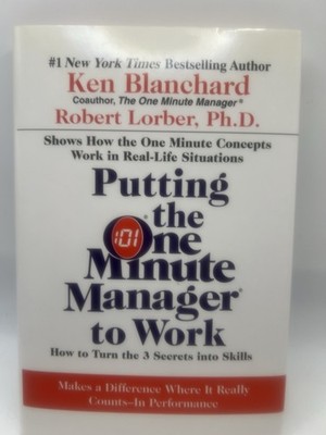 Putting the One Minute Manager to Work How to Turn the 3 Secrets into Skills