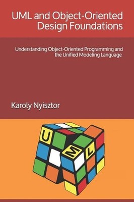 UML and Object-Oriented Design Foundations: Understanding Object-Oriented Progra