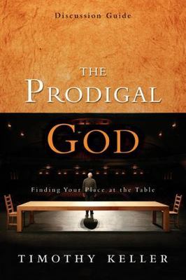 The Prodigal God Discussion Guide: Finding Your Place at the Table