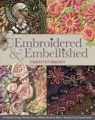 Embroidered & Embellished : 85 Stitches Using Thread, Floss, Ribbon, Beads & ...