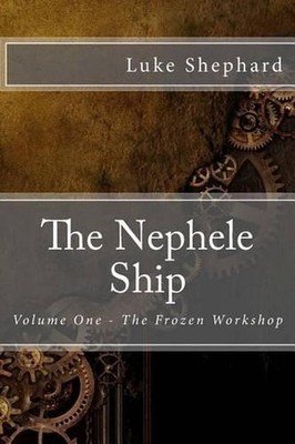 The Nephele Ship: Volume One - The Frozen Workshop by Luke Shephard (English) Pa