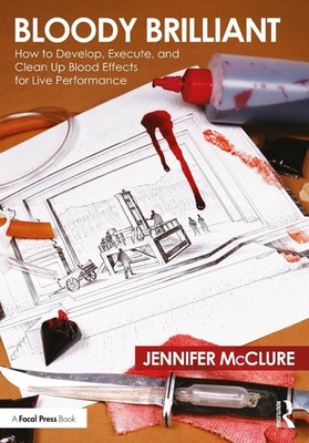 Bloody Brilliant: How to Develop, Execute, and Clean Up Blood Effects for Live P