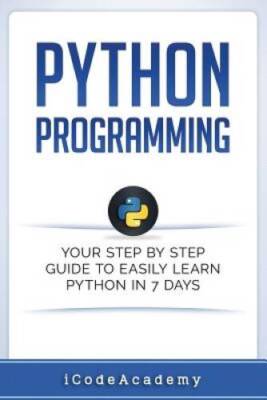 Python Programming: Your Step By Step Guide To Easily Learn Python in - GOOD
