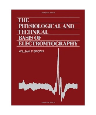 The Physiological and Technical Basis of Electromyography, Brown, William Freder